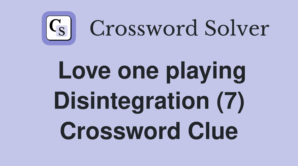 Love one playing Disintegration (7) Crossword Clue