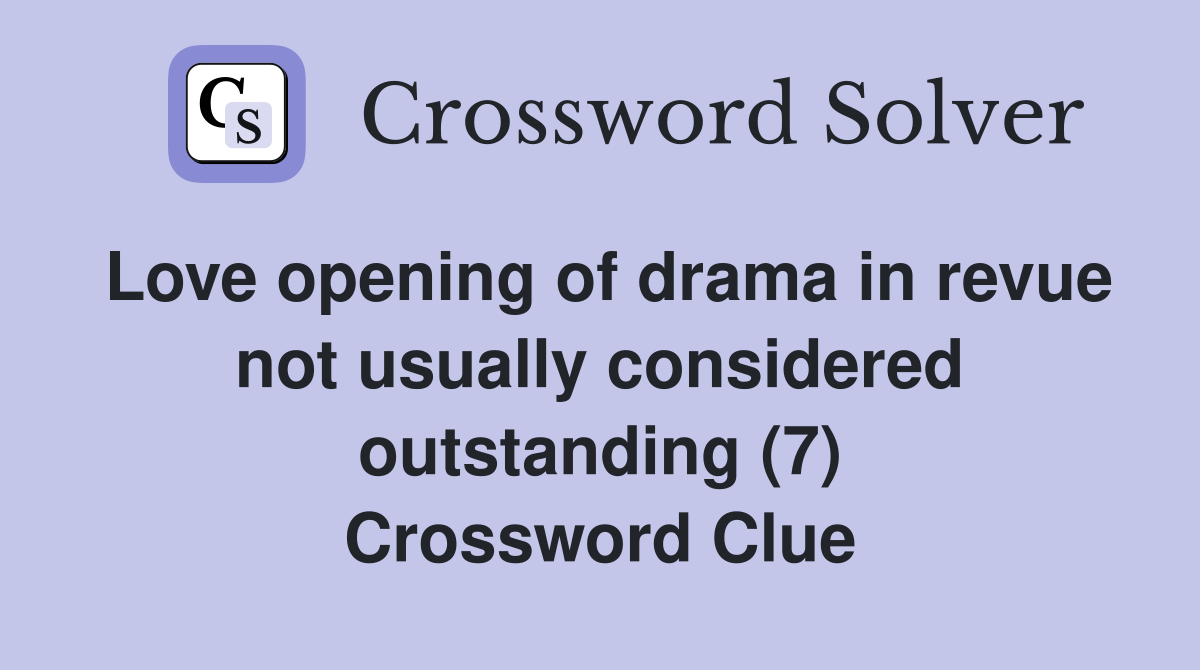Love opening of drama in revue not usually considered outstanding (7) Crossword Clue