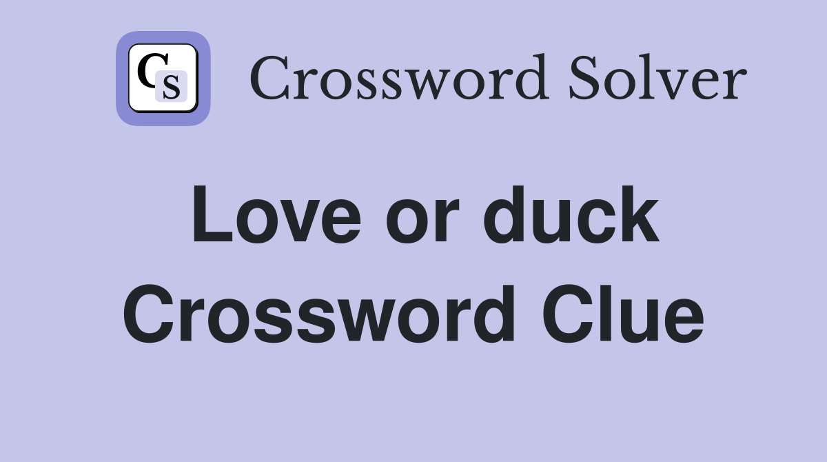 Love or duck Crossword Clue