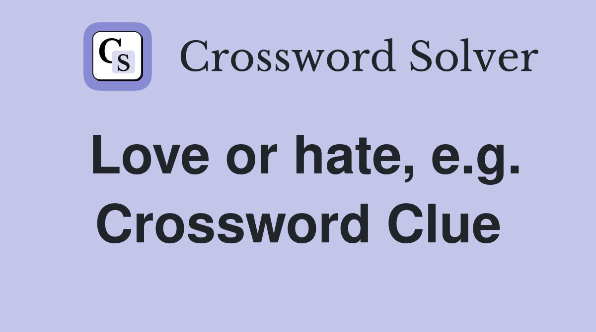 Love or hate, e.g. Crossword Clue