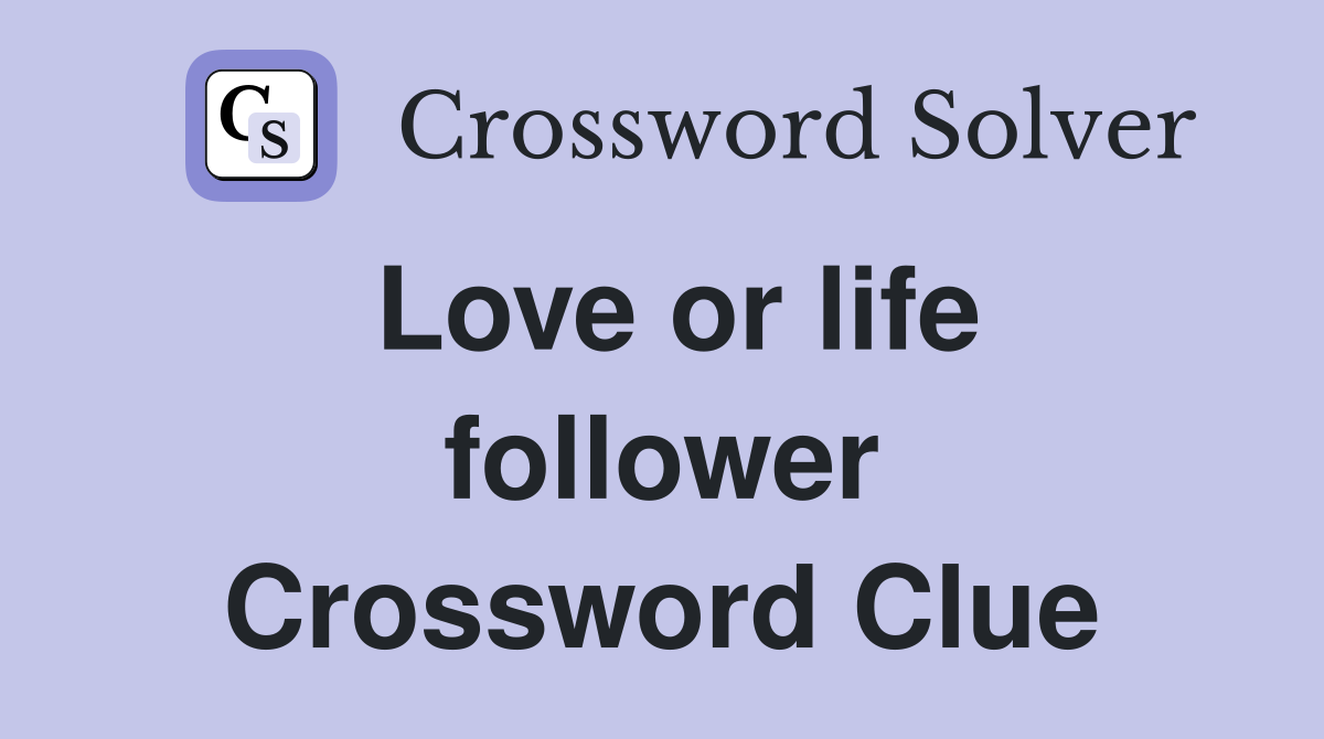 Love or life follower Crossword Clue