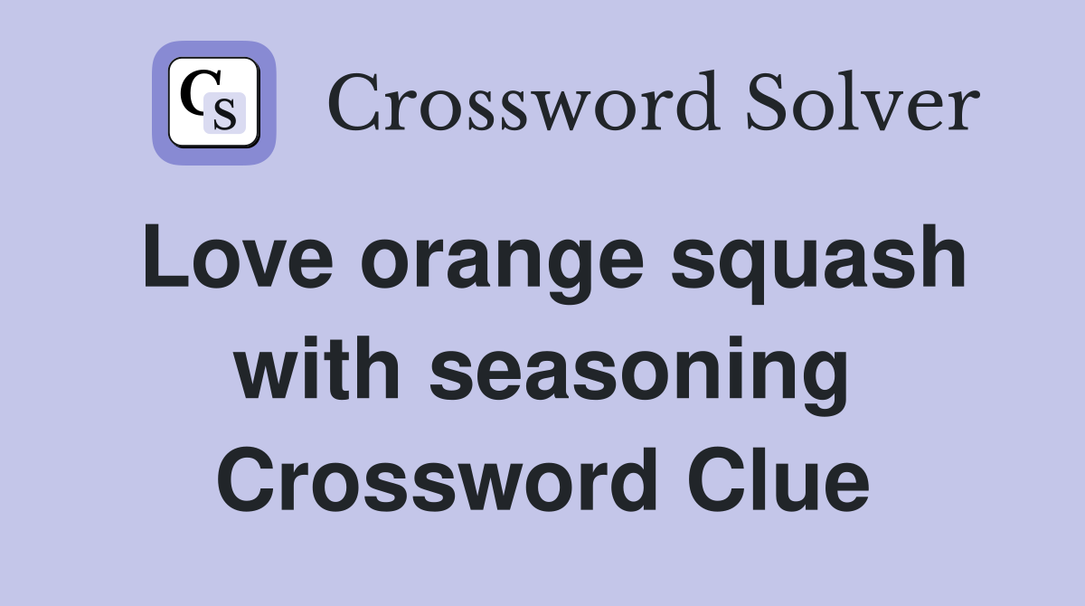 Love orange squash with seasoning Crossword Clue