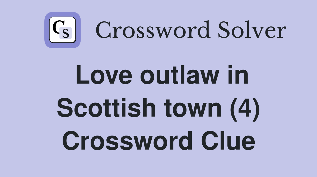 Love outlaw in Scottish town (4) Crossword Clue