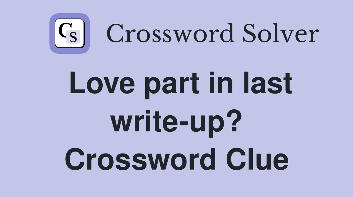 Love part in last write-up? Crossword Clue