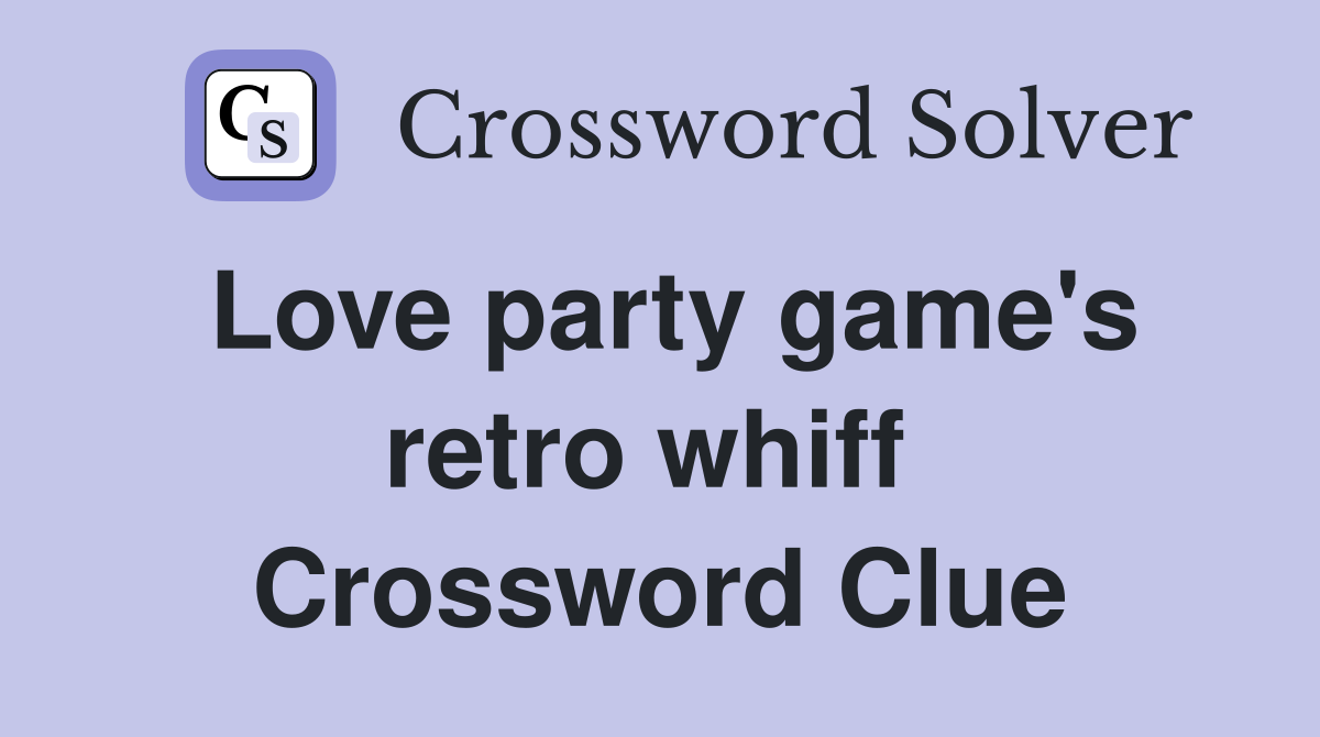 Love party game's retro whiff  Crossword Clue
