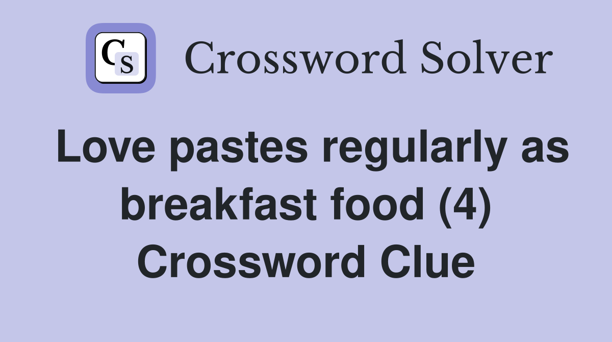 Love pastes regularly as breakfast food (4) Crossword Clue