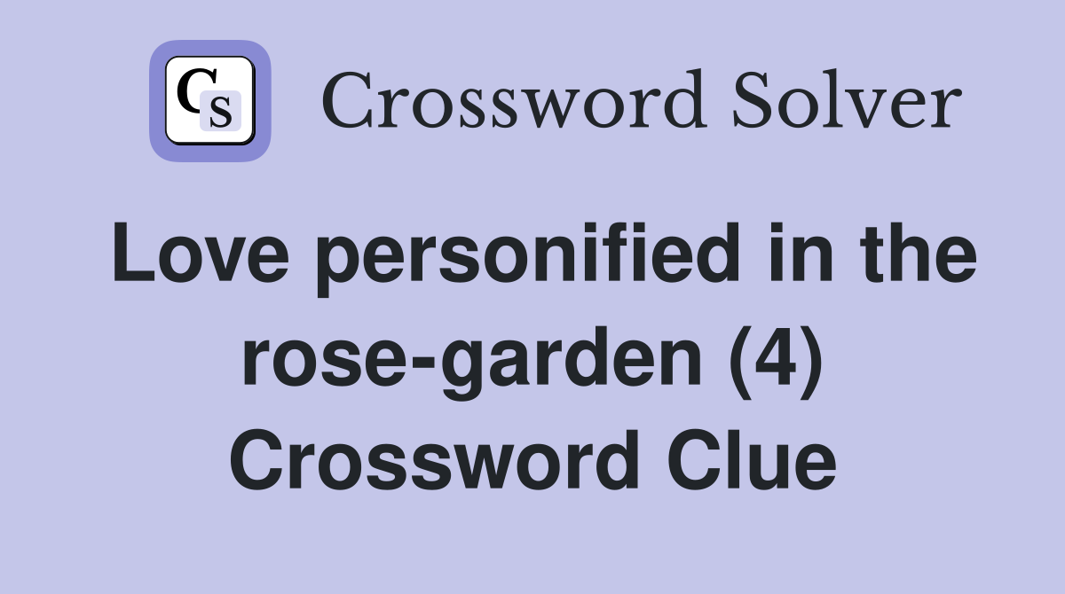 Love personified in the rose-garden (4) Crossword Clue