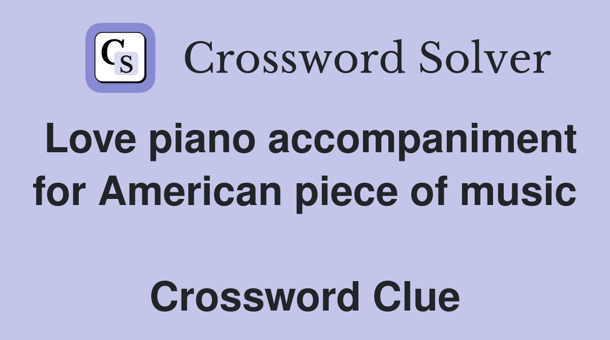 Love piano accompaniment for American piece of music  Crossword Clue