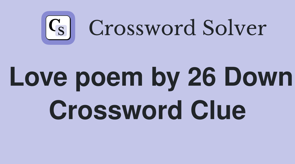 Love poem by 26 Down Crossword Clue