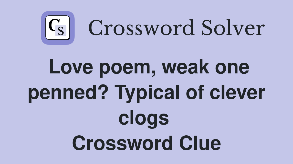 Love poem, weak one penned? Typical of clever clogs  Crossword Clue