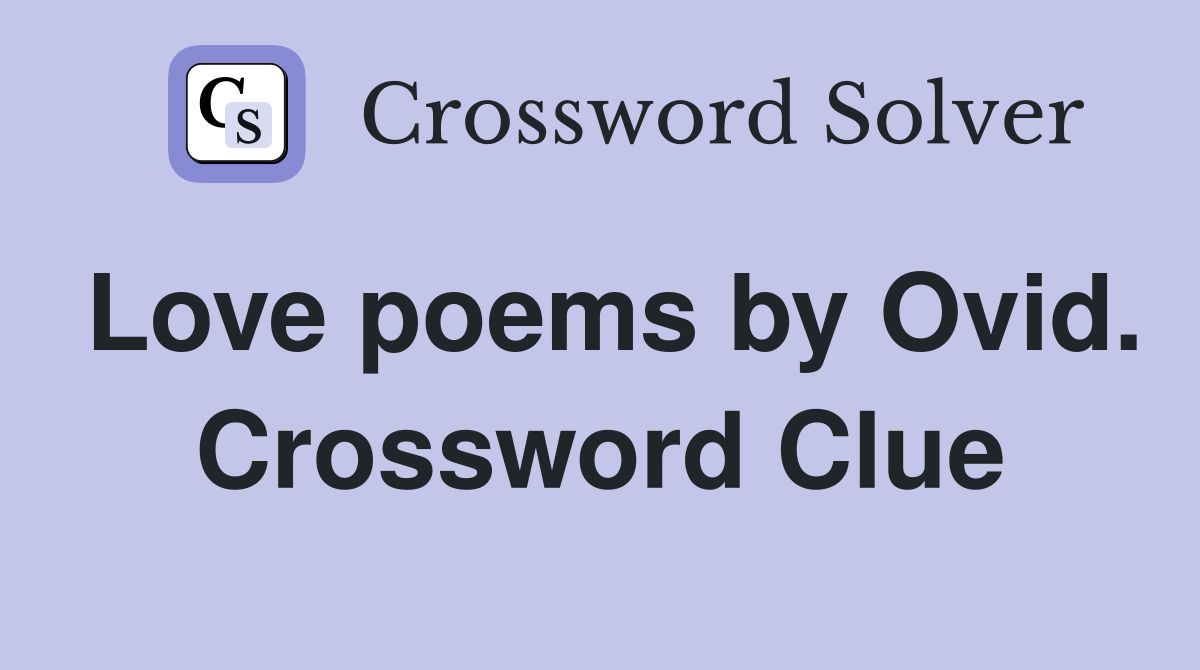 Love poems by Ovid. Crossword Clue
