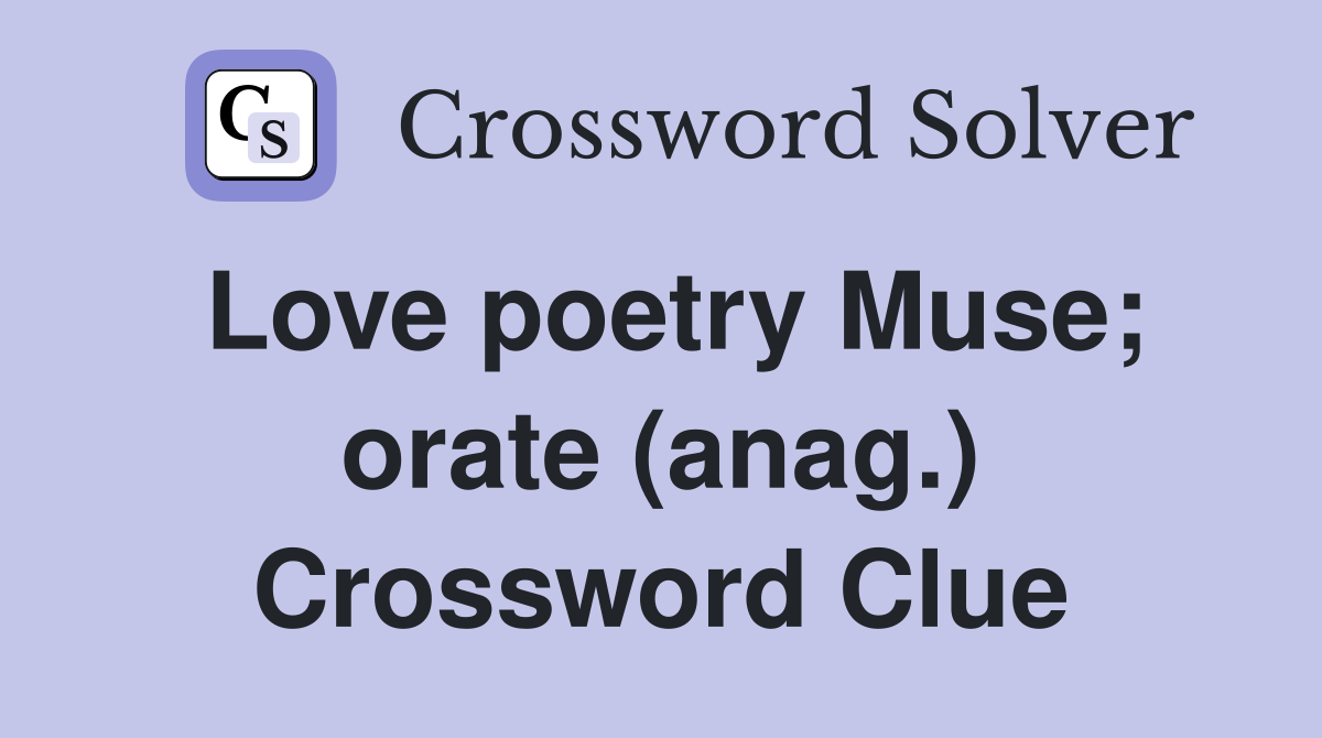 Love poetry Muse; orate (anag.) Crossword Clue