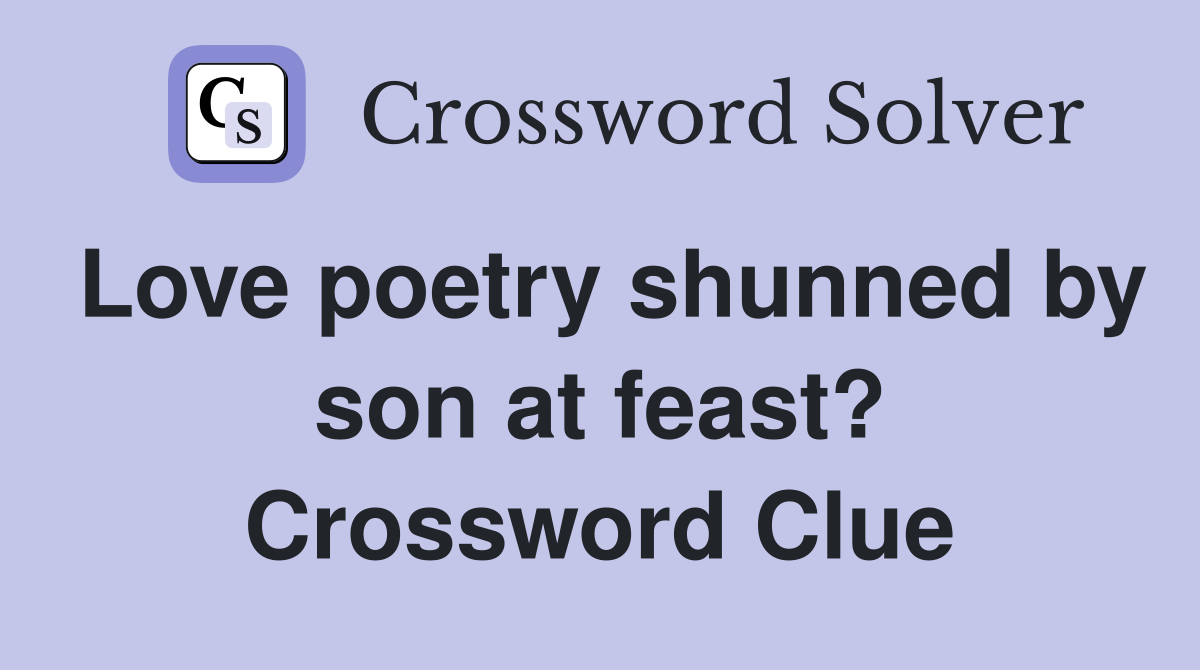 Love poetry shunned by son at feast? Crossword Clue