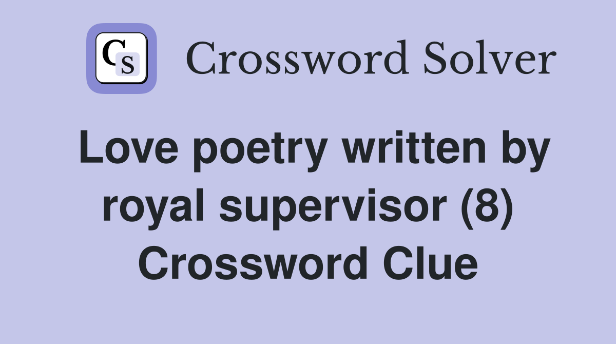 Love poetry written by royal supervisor (8) Crossword Clue