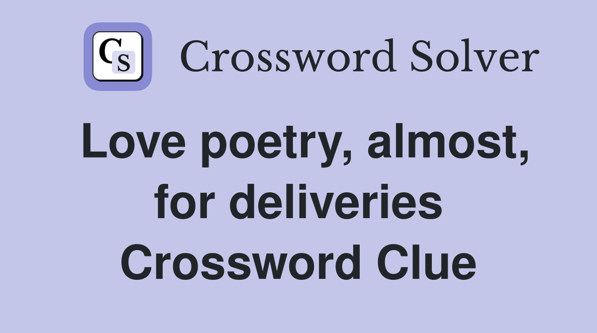 Love poetry, almost, for deliveries Crossword Clue