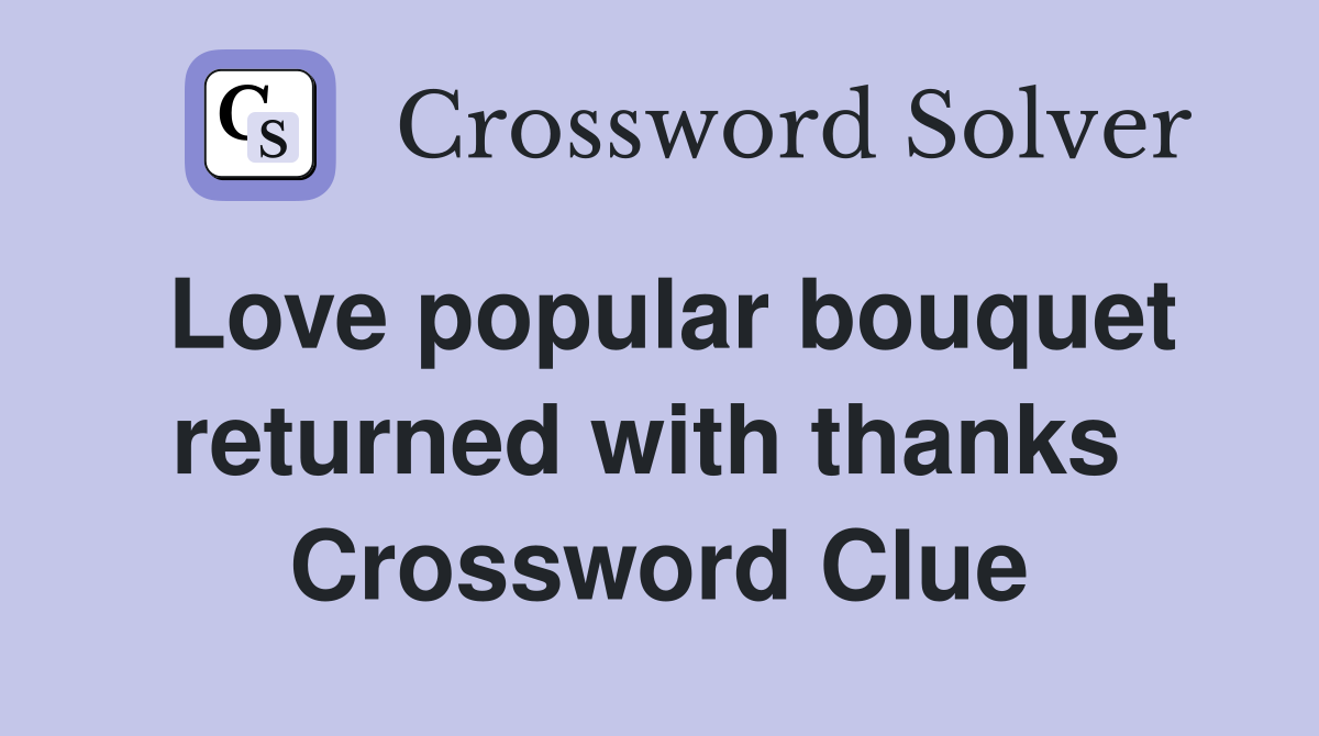 Love popular bouquet returned with thanks  Crossword Clue
