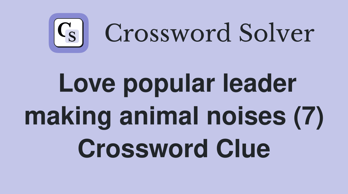 Love popular leader making animal noises (7) Crossword Clue