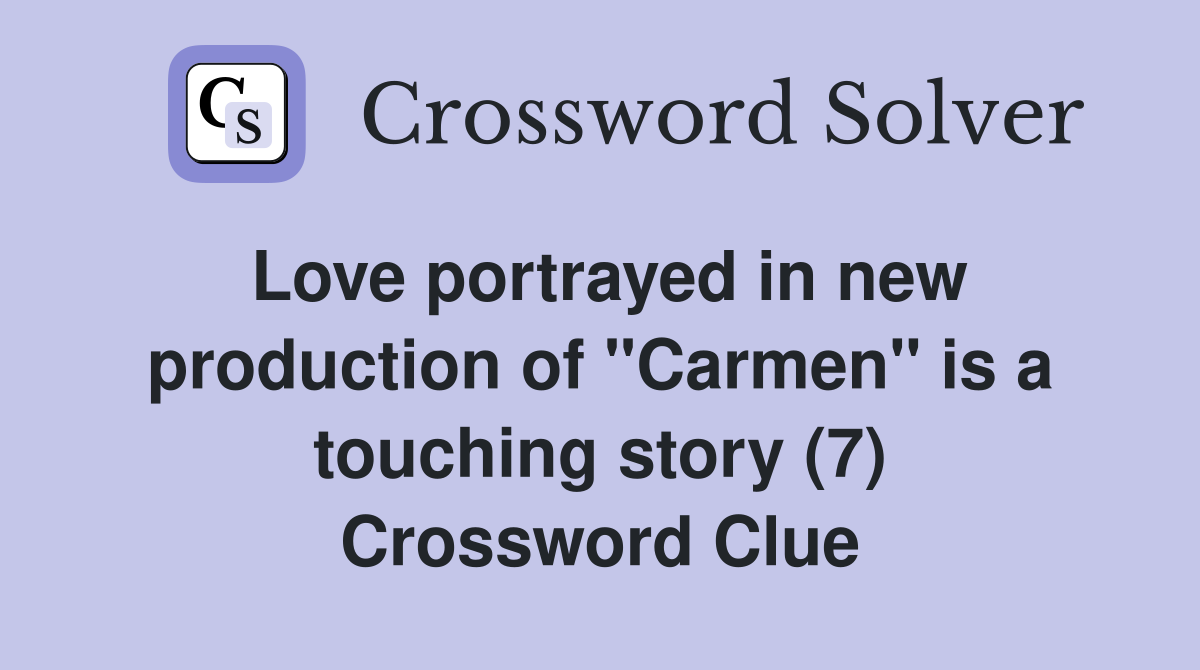 Love portrayed in new production of "Carmen" is a touching story (7) Crossword Clue