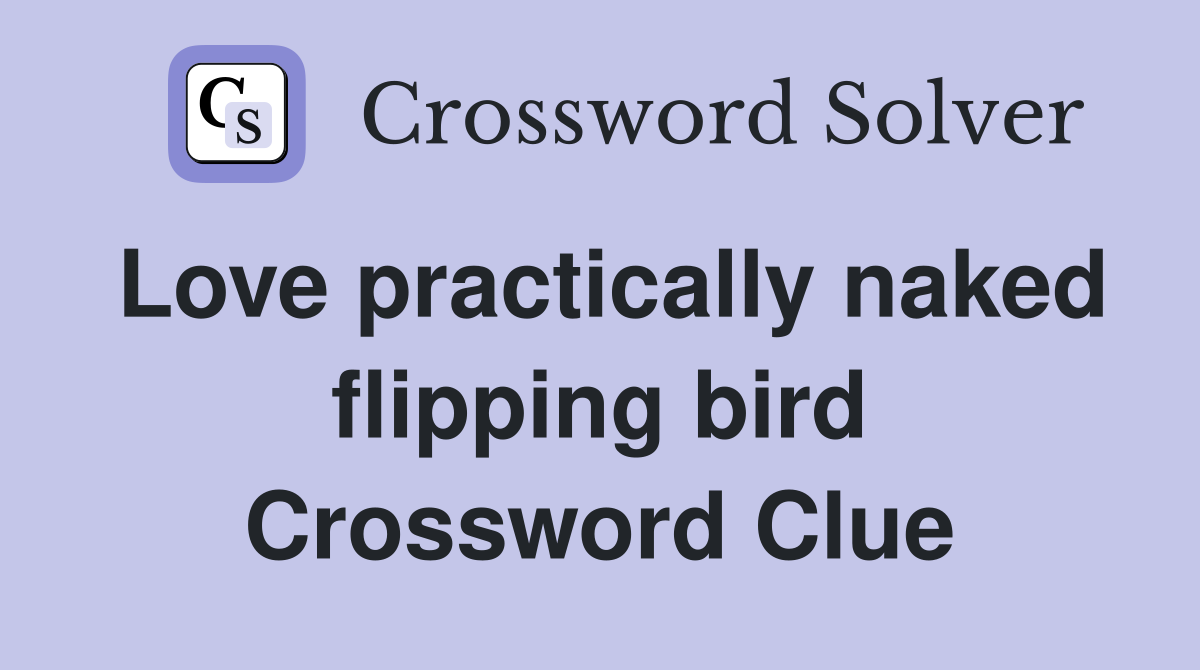Love practically naked flipping bird Crossword Clue