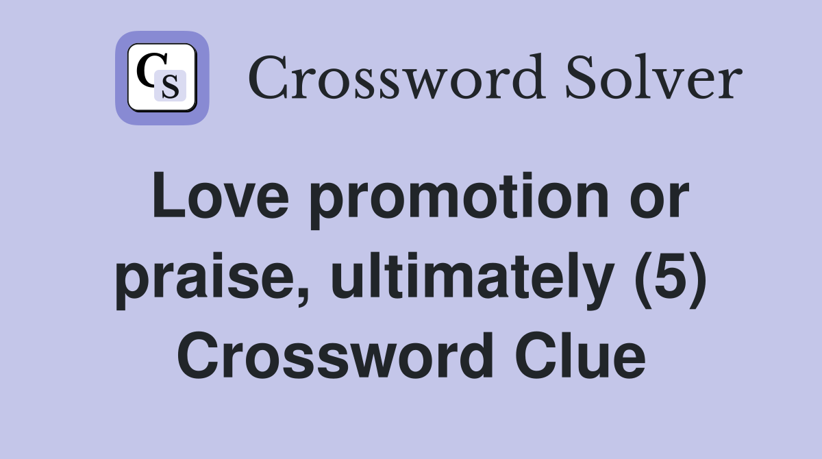 Love promotion or praise, ultimately (5) Crossword Clue