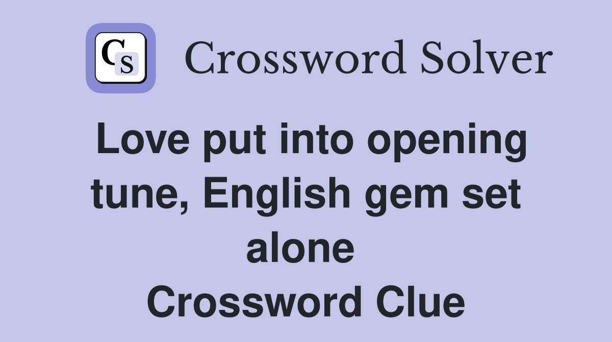 Love put into opening tune, English gem set alone  Crossword Clue