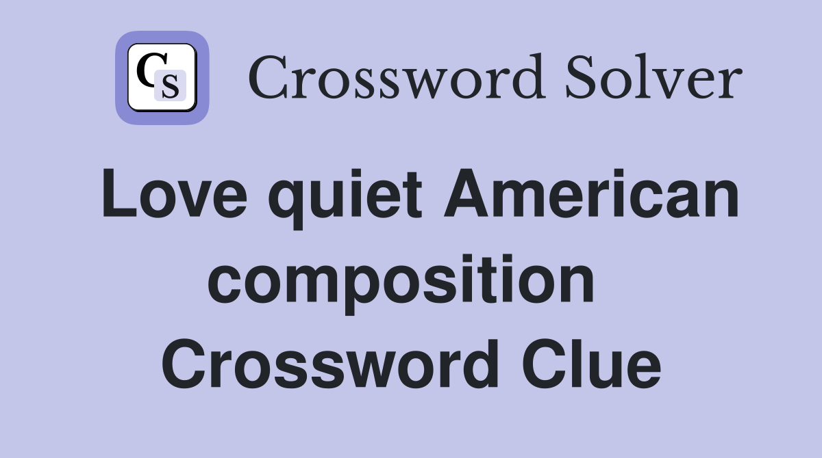 Love quiet American composition  Crossword Clue