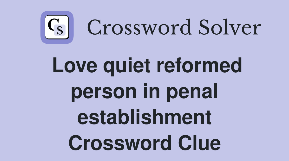 Love quiet reformed person in penal establishment Crossword Clue