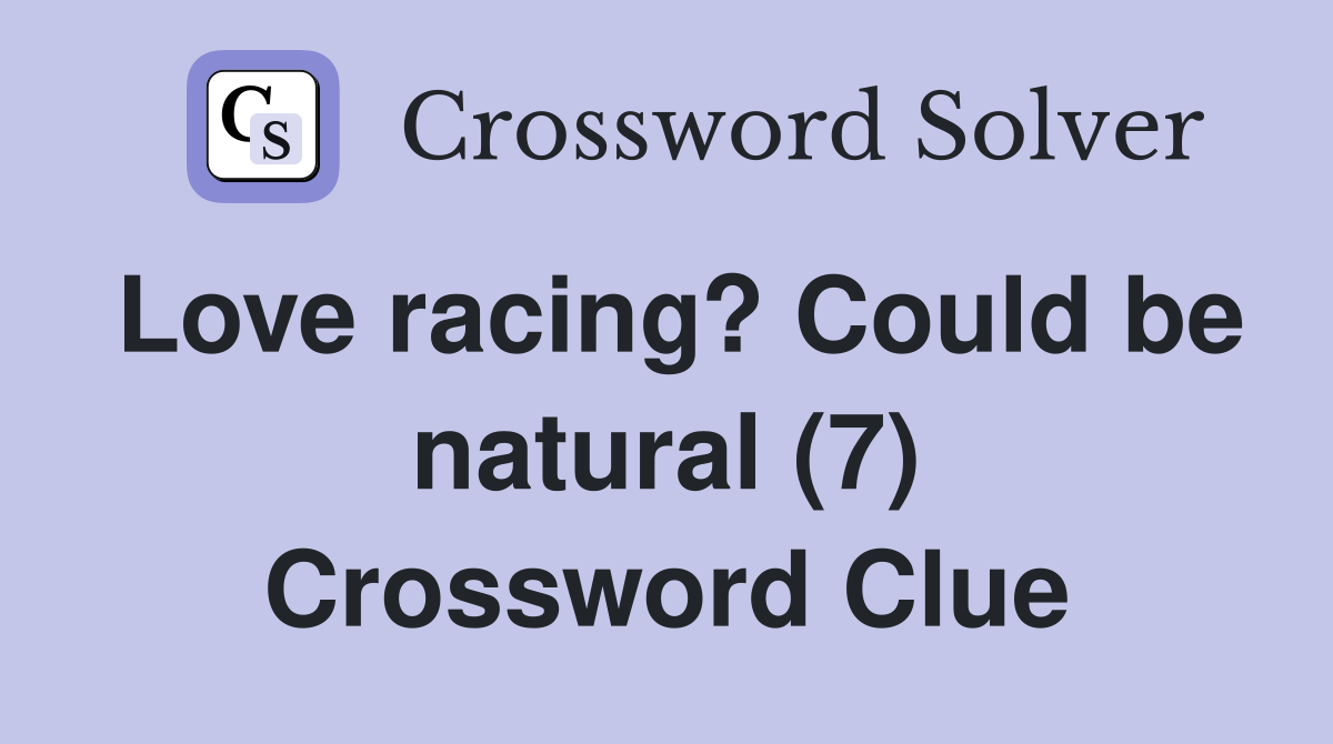 Love racing? Could be natural (7) Crossword Clue