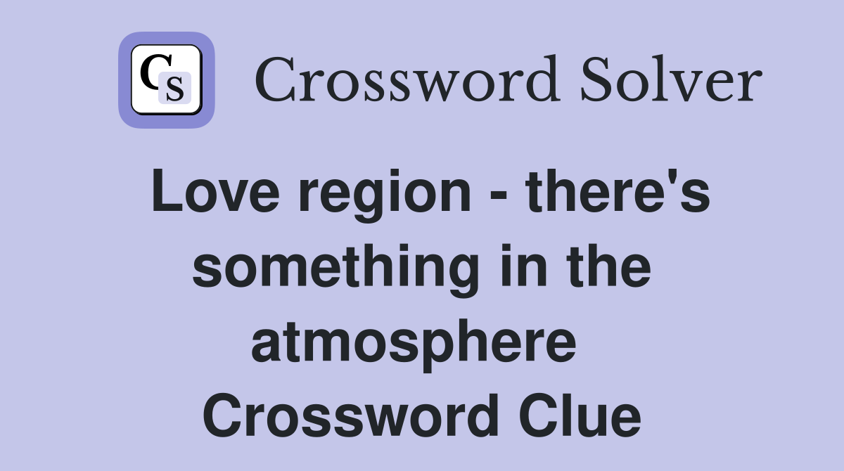 Love region - there's something in the atmosphere  Crossword Clue