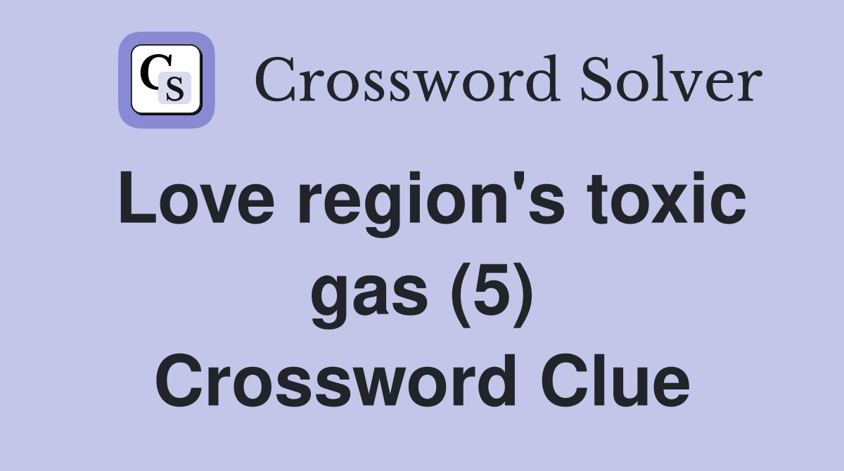Love region's toxic gas (5) Crossword Clue