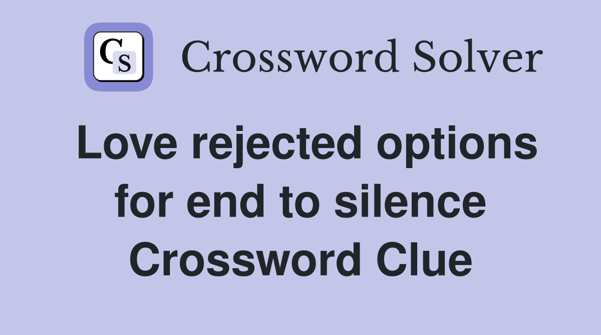 Love rejected options for end to silence Crossword Clue