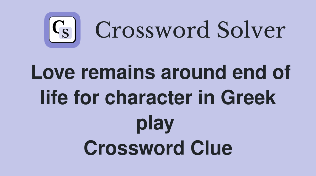Love remains around end of life for character in Greek play  Crossword Clue