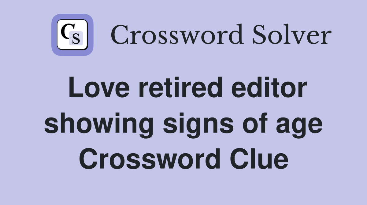 Love retired editor showing signs of age Crossword Clue
