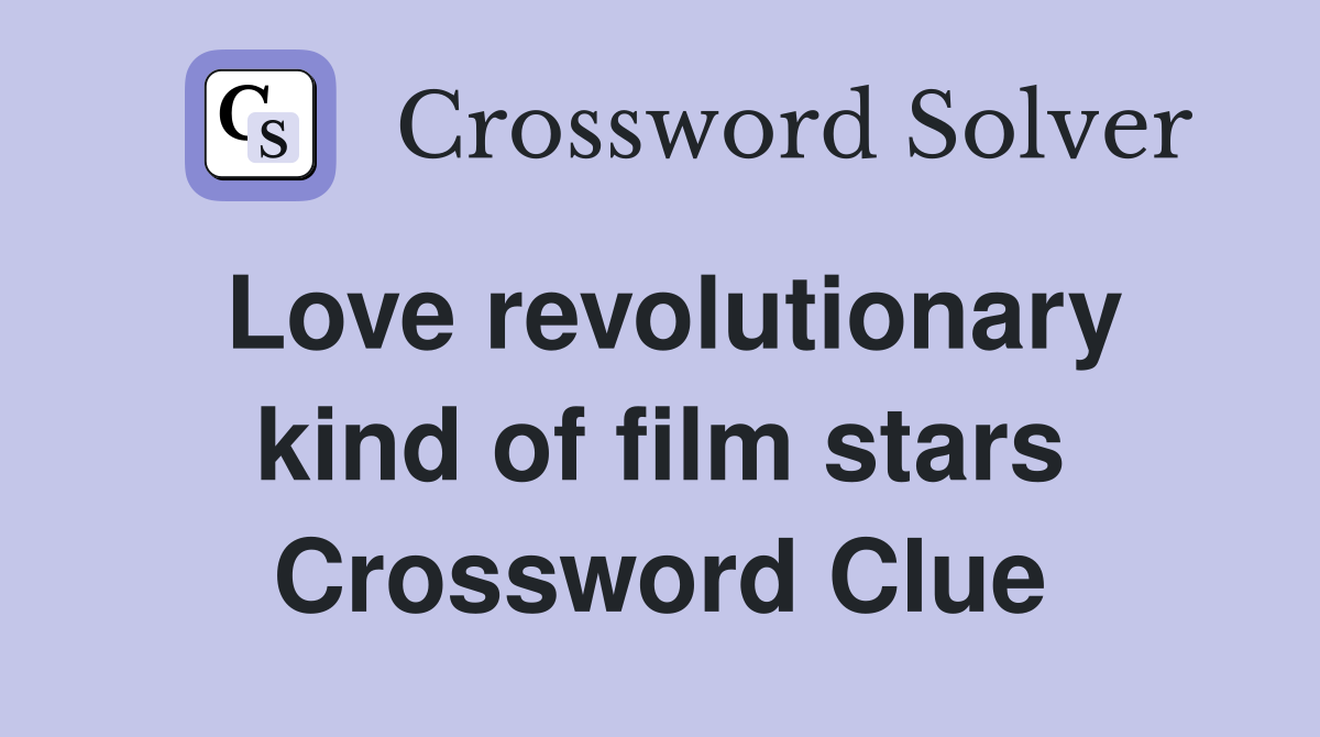 Love revolutionary kind of film stars Crossword Clue