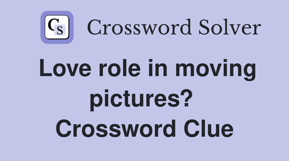 Love role in moving pictures?  Crossword Clue