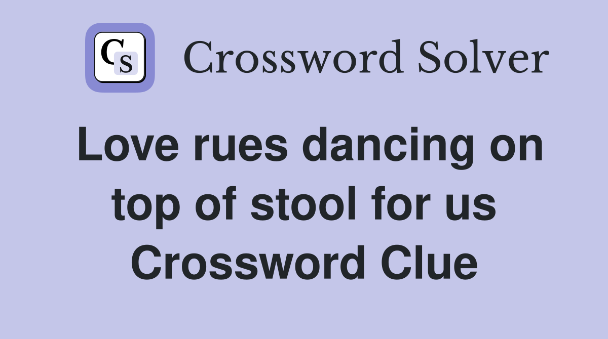 Love rues dancing on top of stool for us Crossword Clue