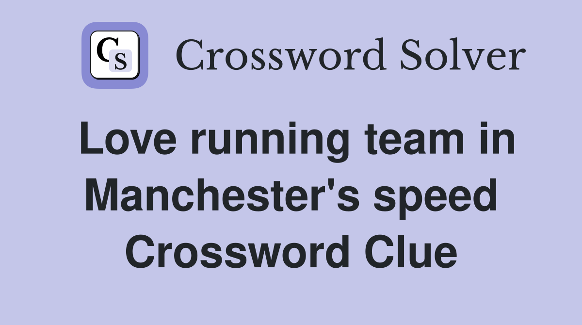 Love running team in Manchester's speed Crossword Clue