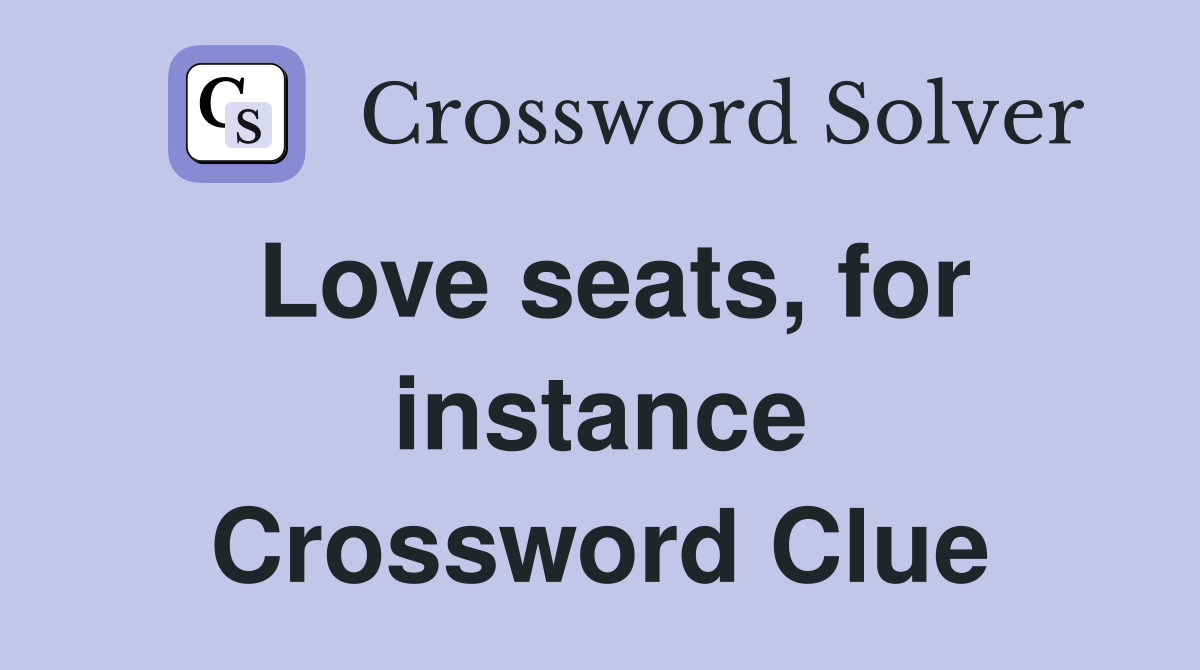 Love seats, for instance Crossword Clue