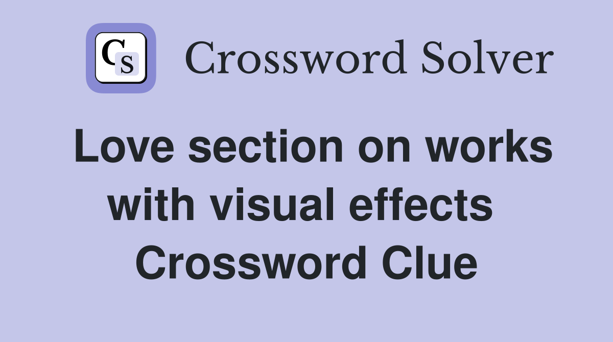 Love section on works with visual effects  Crossword Clue