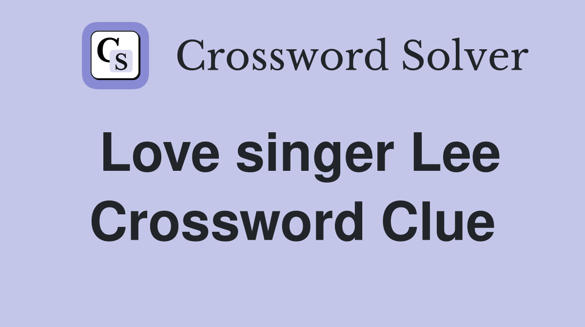 Love singer Lee Crossword Clue