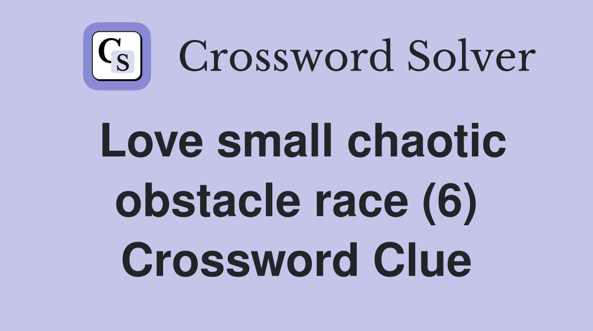 Love small chaotic obstacle race (6) Crossword Clue