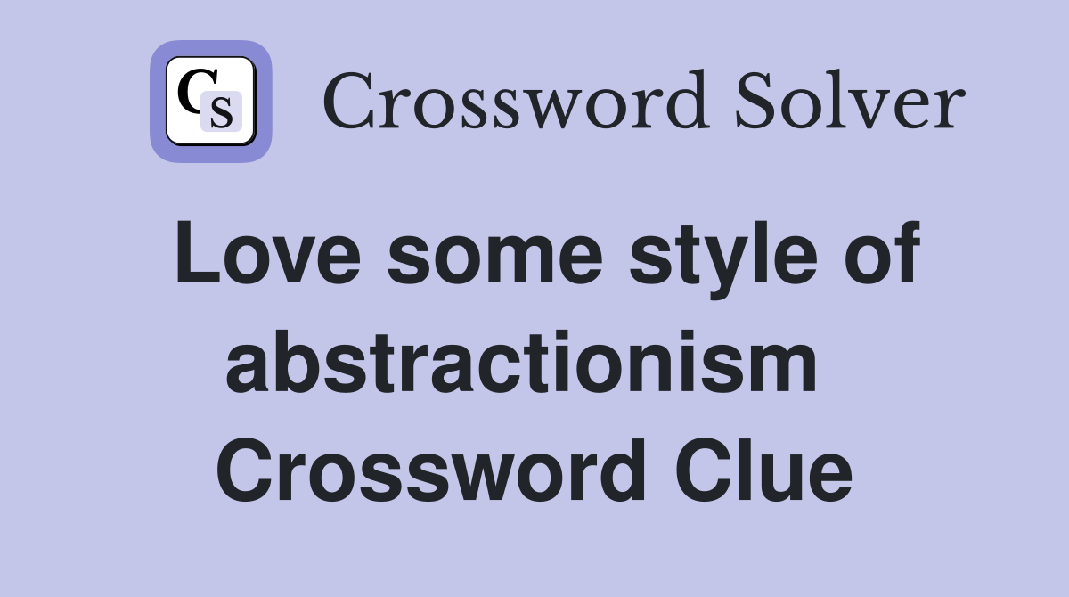 Love some style of abstractionism  Crossword Clue