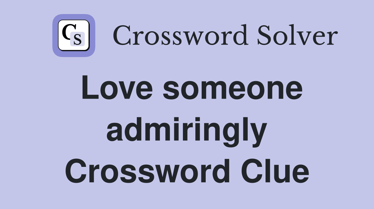 Love someone admiringly Crossword Clue