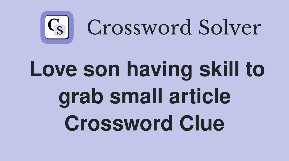 Love son having skill to grab small article Crossword Clue