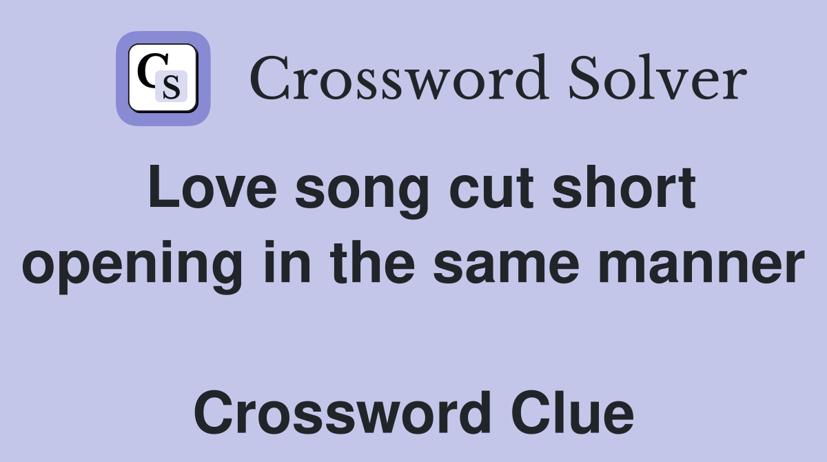 Love song cut short opening in the same manner  Crossword Clue