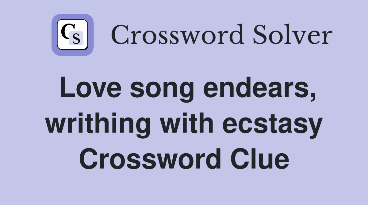 Love song endears, writhing with ecstasy Crossword Clue