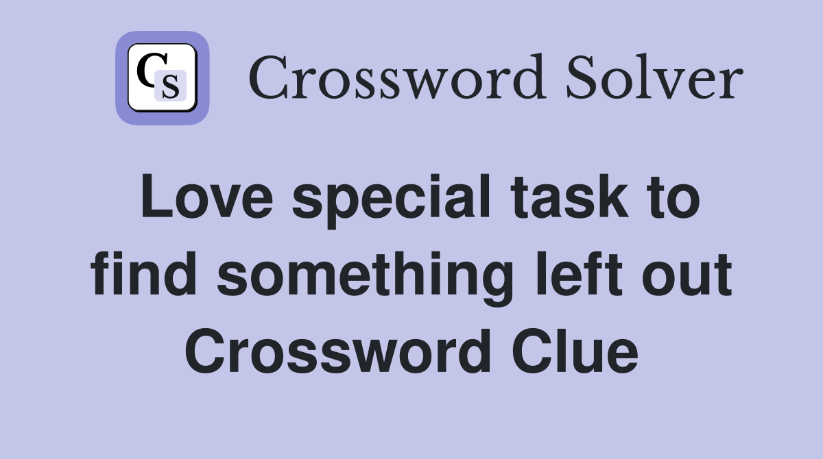 Love special task to find something left out Crossword Clue