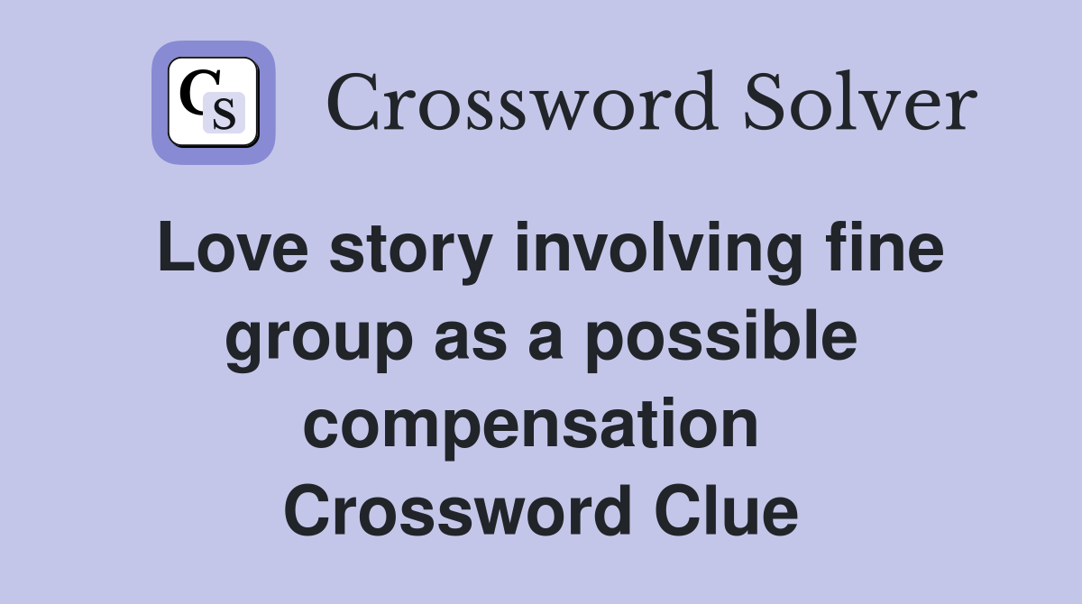 Love story involving fine group as a possible compensation  Crossword Clue