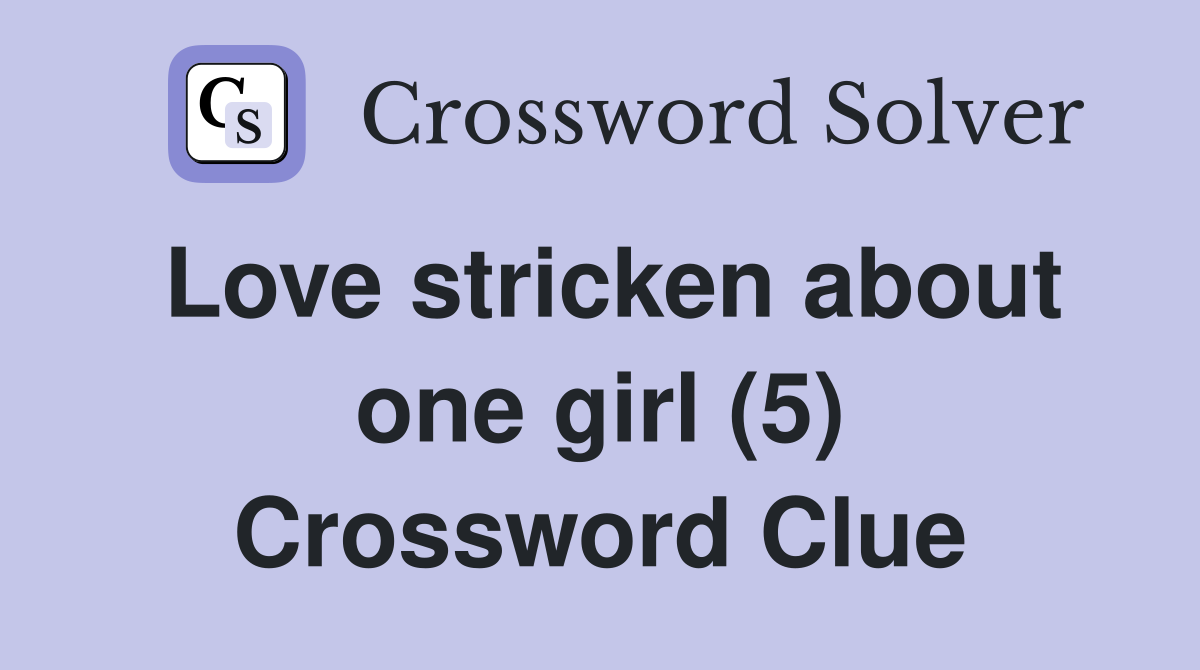 Love stricken about one girl (5) Crossword Clue