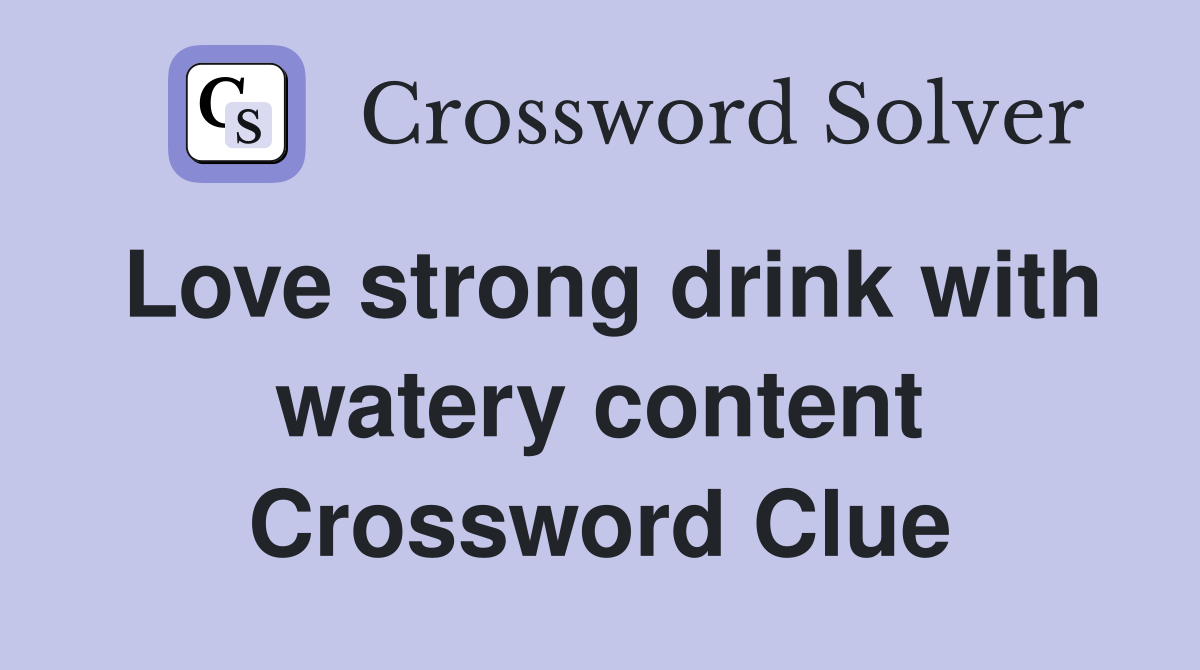 Love strong drink with watery content Crossword Clue